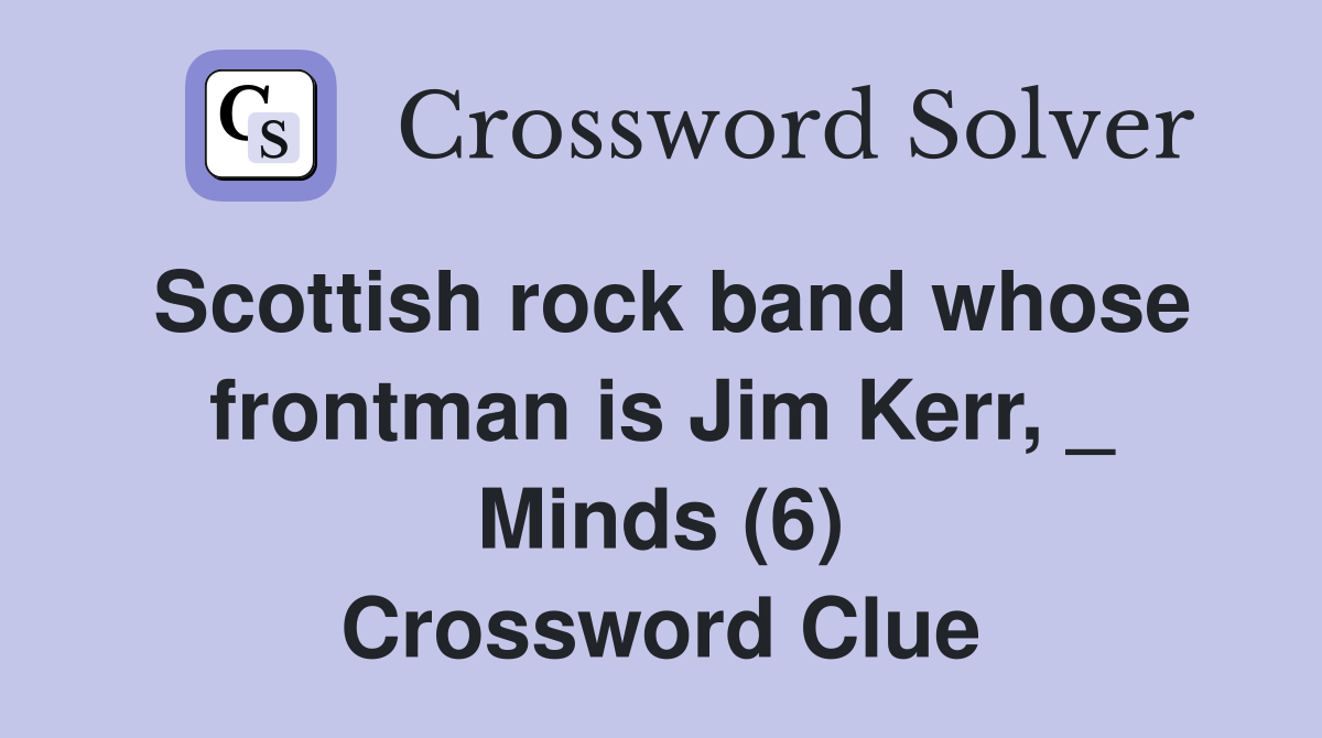 Scottish rock band whose frontman is Jim Kerr, _ Minds (6) Crossword